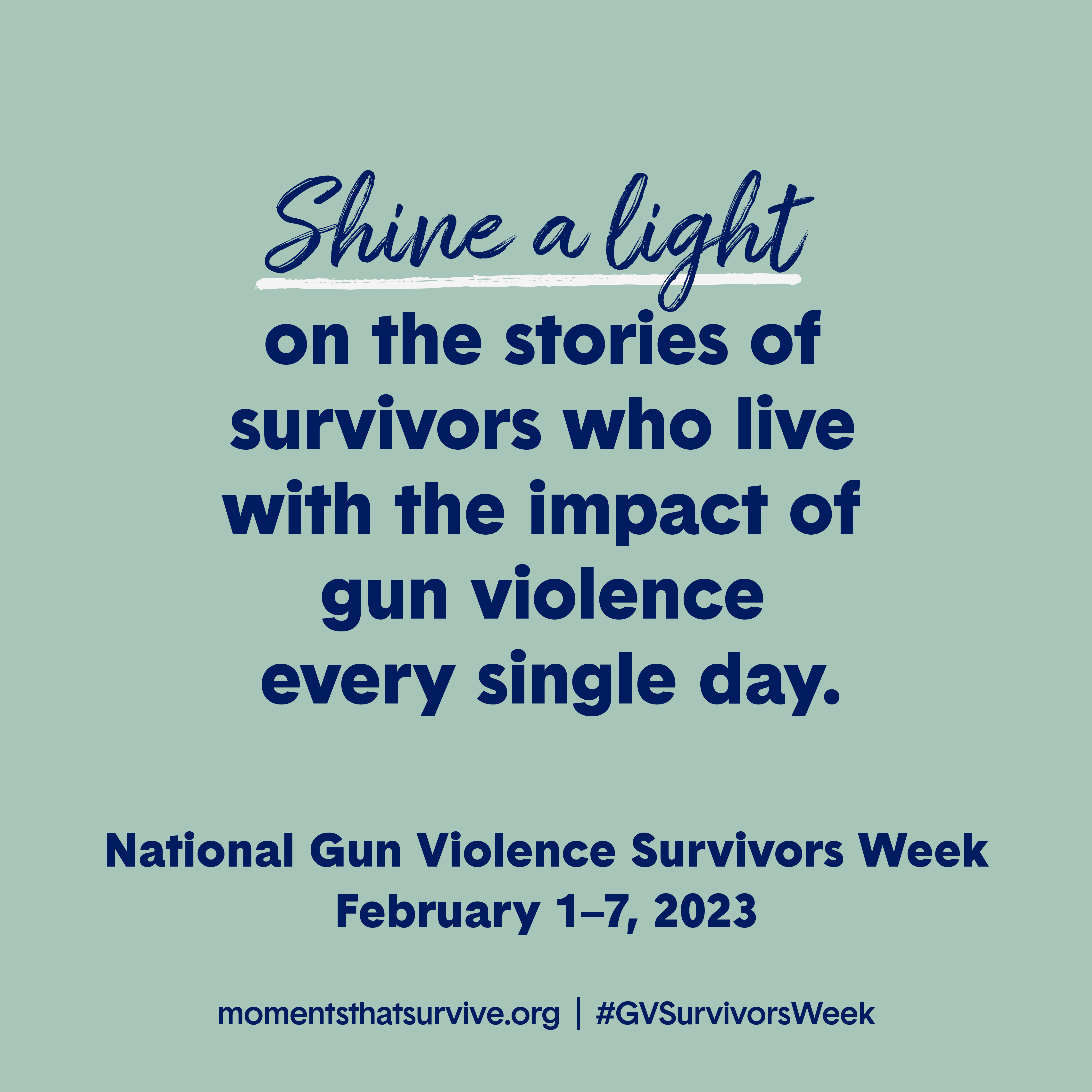 Shine a light on the stories of survivors who live with the impact of gun violence every single day. National Gun Violence Survivors Week, February 1-7, 2023